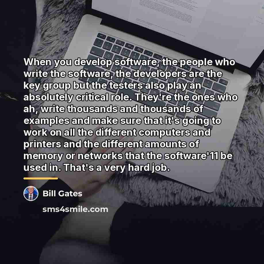 “When you develop software, the people who write the software,…” quote by Bill Gates