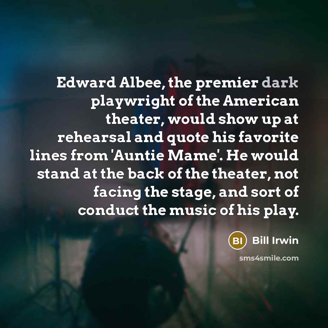 “Edward Albee, the premier dark playwright of the American theater,…” quote by Bill Irwin