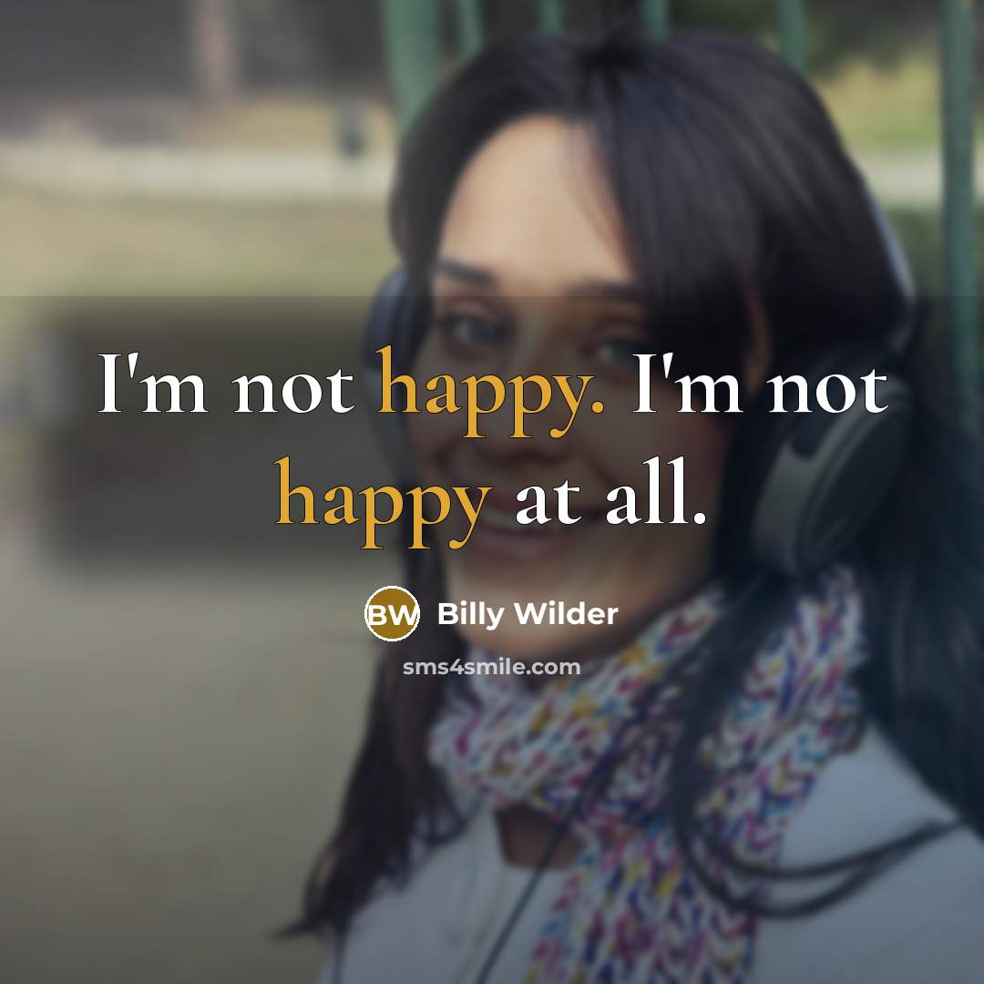 “I'm not happy. I'm not happy at all.…” quote by Billy Wilder