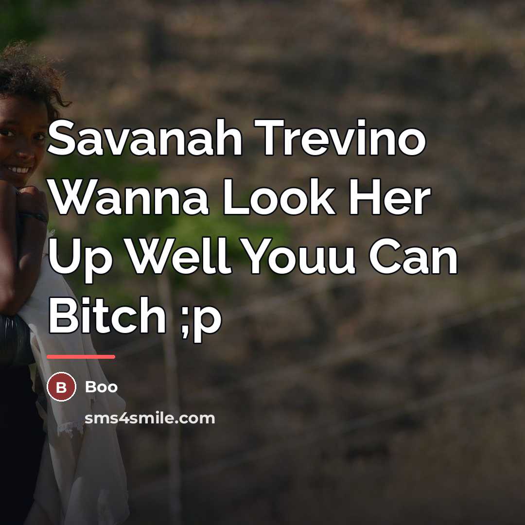 “Savanah Trevino Wanna Look Her Up Well Youu Can Bitch…” quote by Boo
