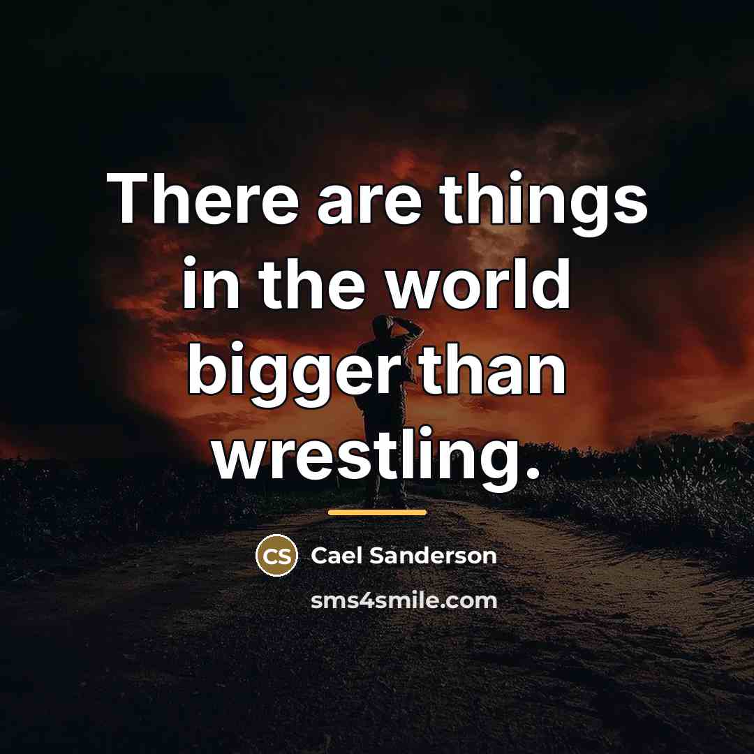 “There are things in the world bigger than wrestling.…” quote by Cael Sanderson