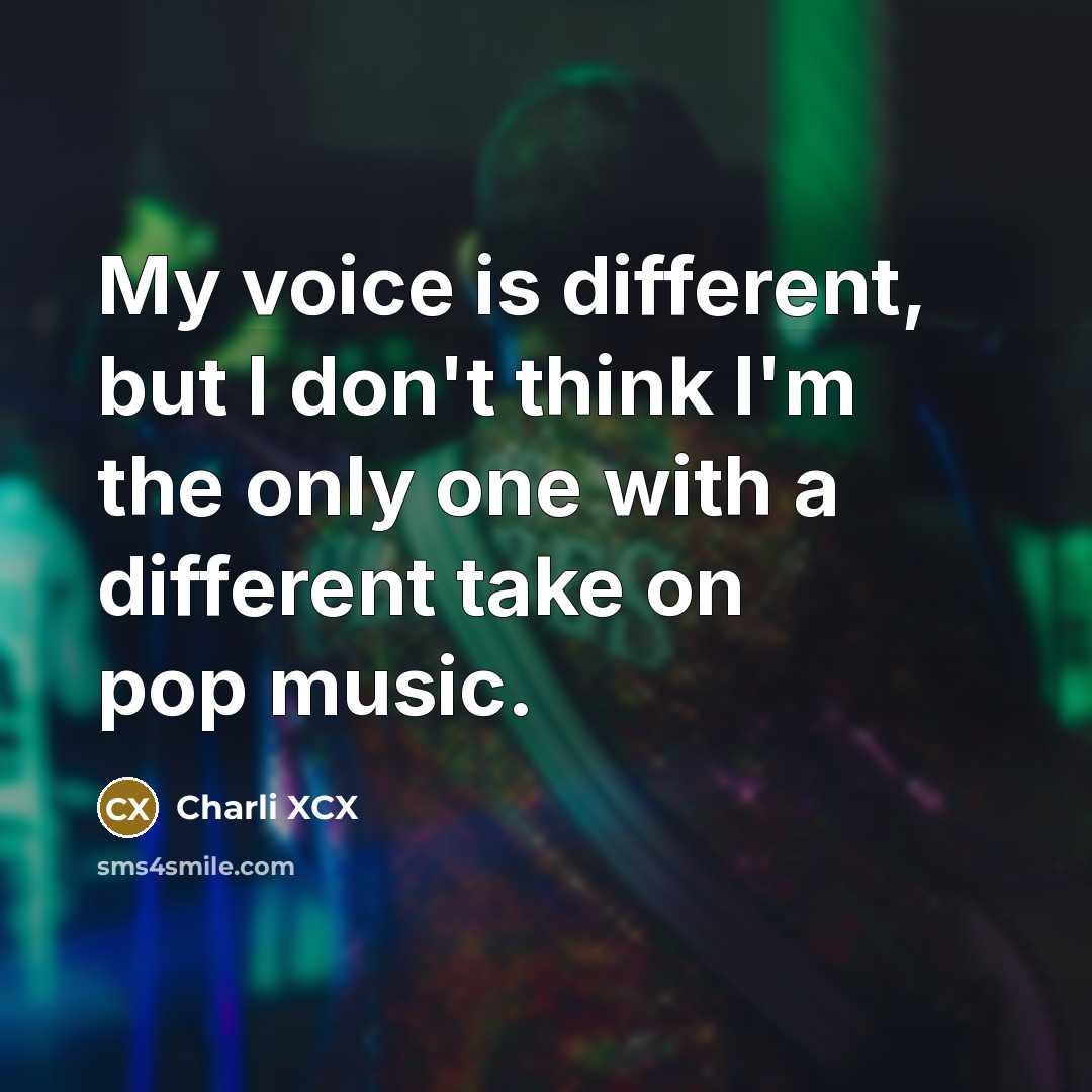 “My voice is different, but I don't think I'm the…” quote by Charli XCX