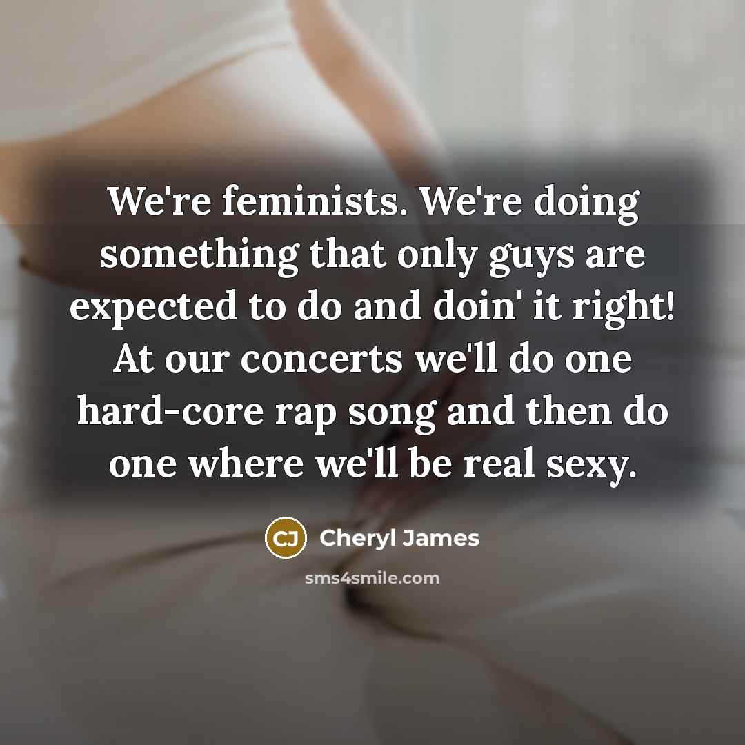 “We're feminists. We're doing something that only guys are expected…” quote by Cheryl James