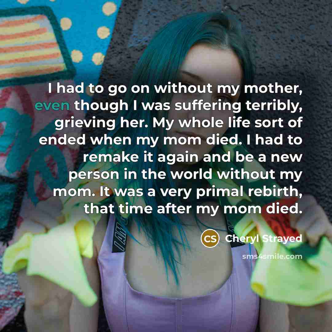 “I had to go on without my mother, even though…” quote by Cheryl Strayed