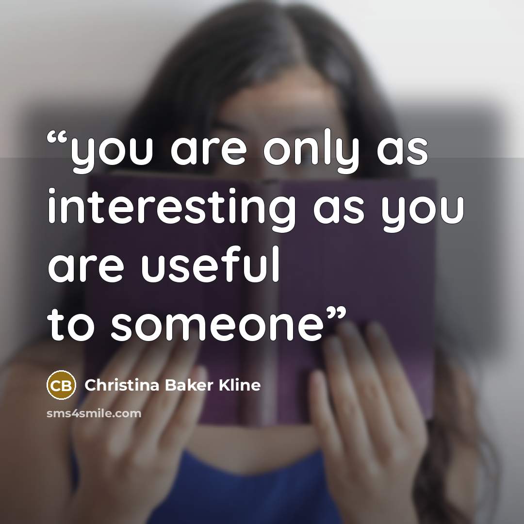 “you are only as interesting as you are useful to someone” quote by Christina Baker Kline