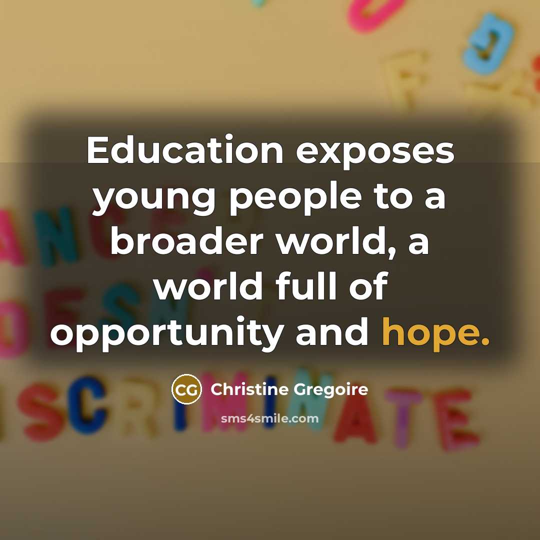 “Education exposes young people to a broader world, a world…” quote by Christine Gregoire