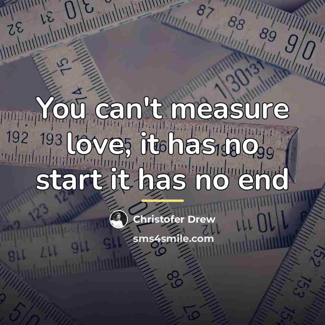 “You can't measure love, it has no start it has…” quote by Christofer Drew