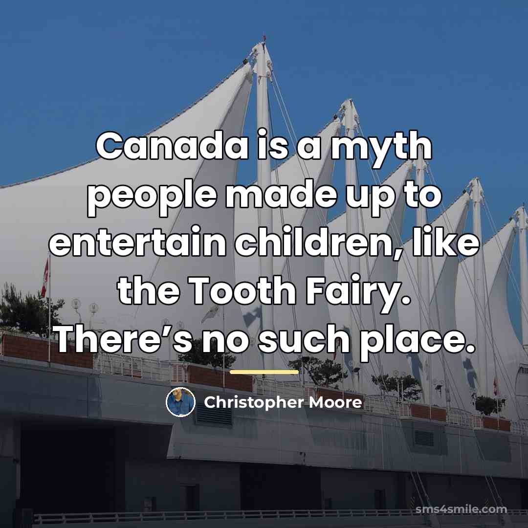 “Canada is a myth people made up to entertain children,…” quote by Christopher Moore