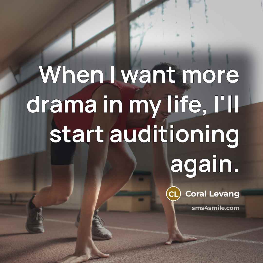 “When I want more drama in my life, I'll start auditioning again.” quote by Coral Levang