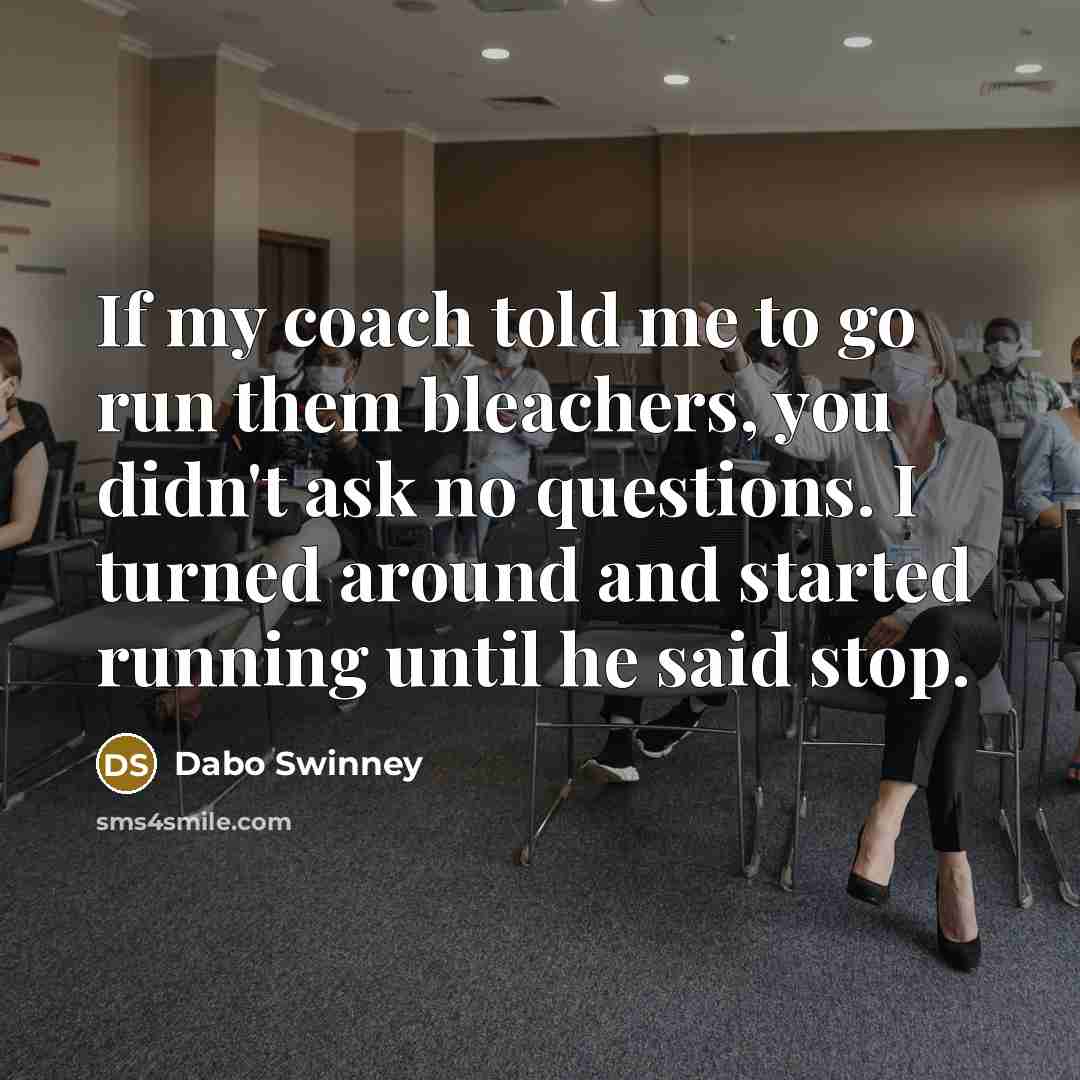 “If my coach told me to go run them bleachers,…” quote by Dabo Swinney