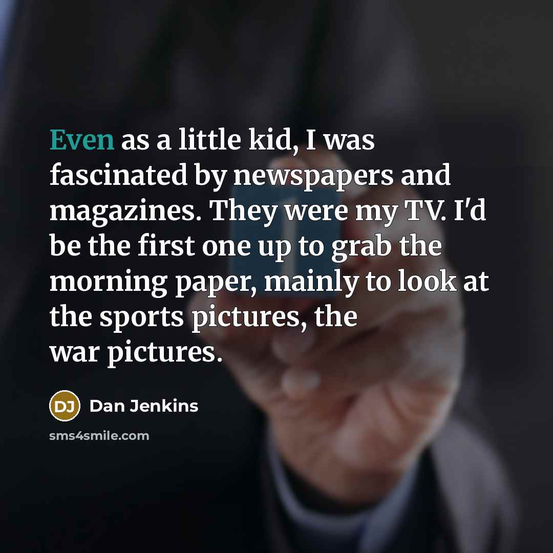 “Even as a little kid, I was fascinated by newspapers…” quote by Dan Jenkins