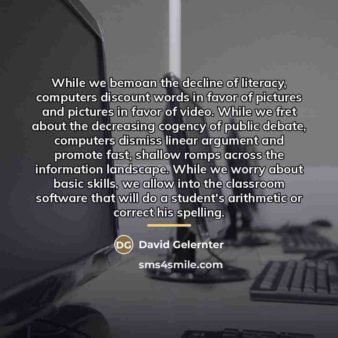 “While we bemoan the decline of literacy, computers discount words…” quote by David Gelernter