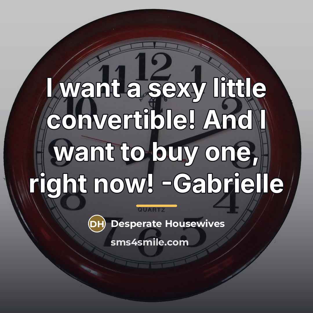“I want a sexy little convertible! And I want to…” quote by Desperate Housewives