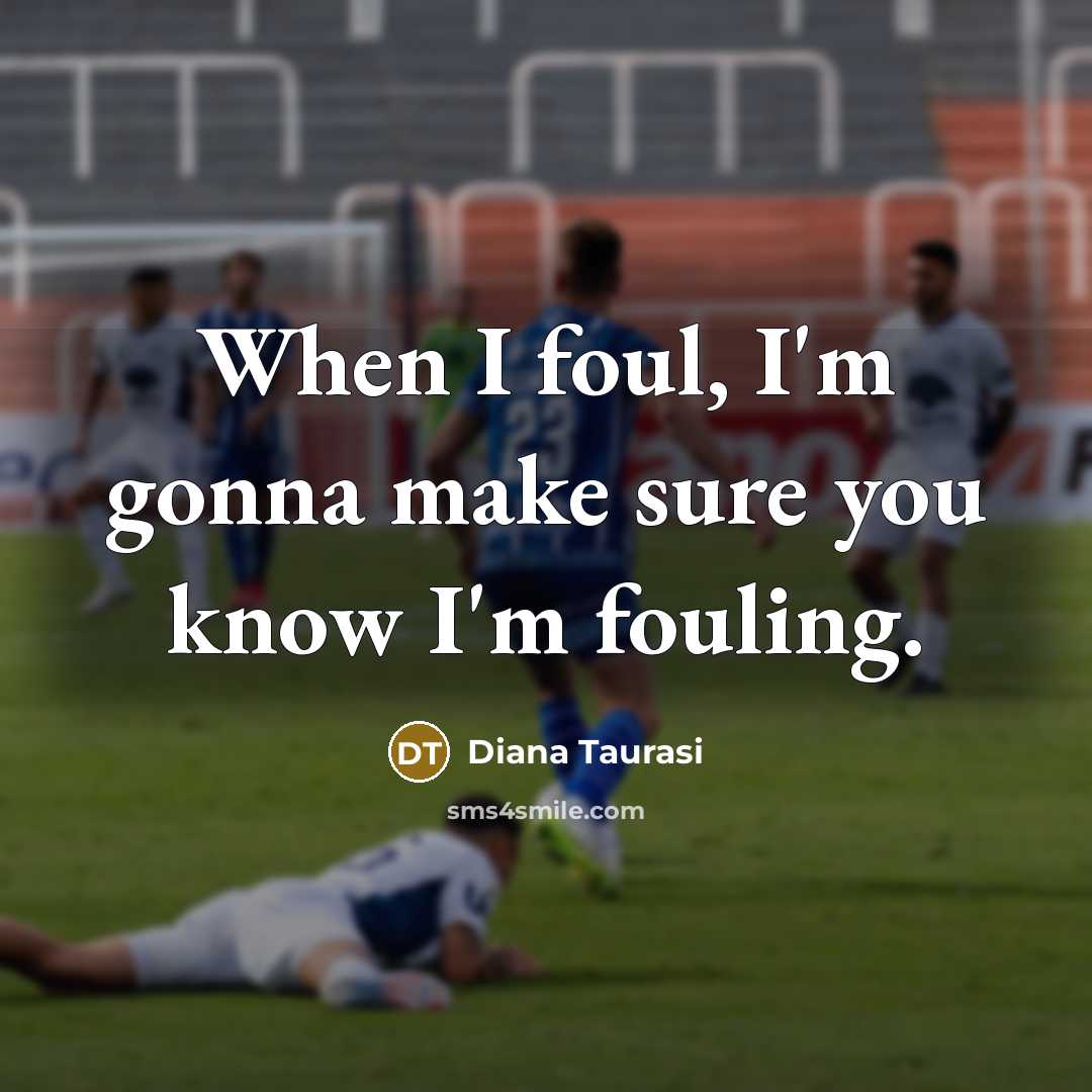 “When I foul, I'm gonna make sure you know I'm fouling.” quote by Diana Taurasi