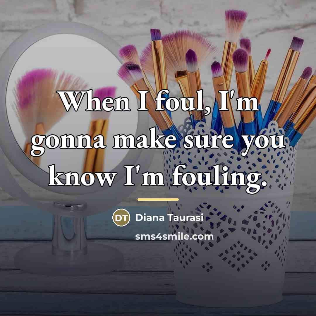 “When I foul, I'm gonna make sure you know I'm…” quote by Diana Taurasi