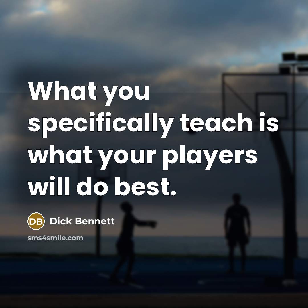 “What you specifically teach is what your players will do…” quote by Dick Bennett