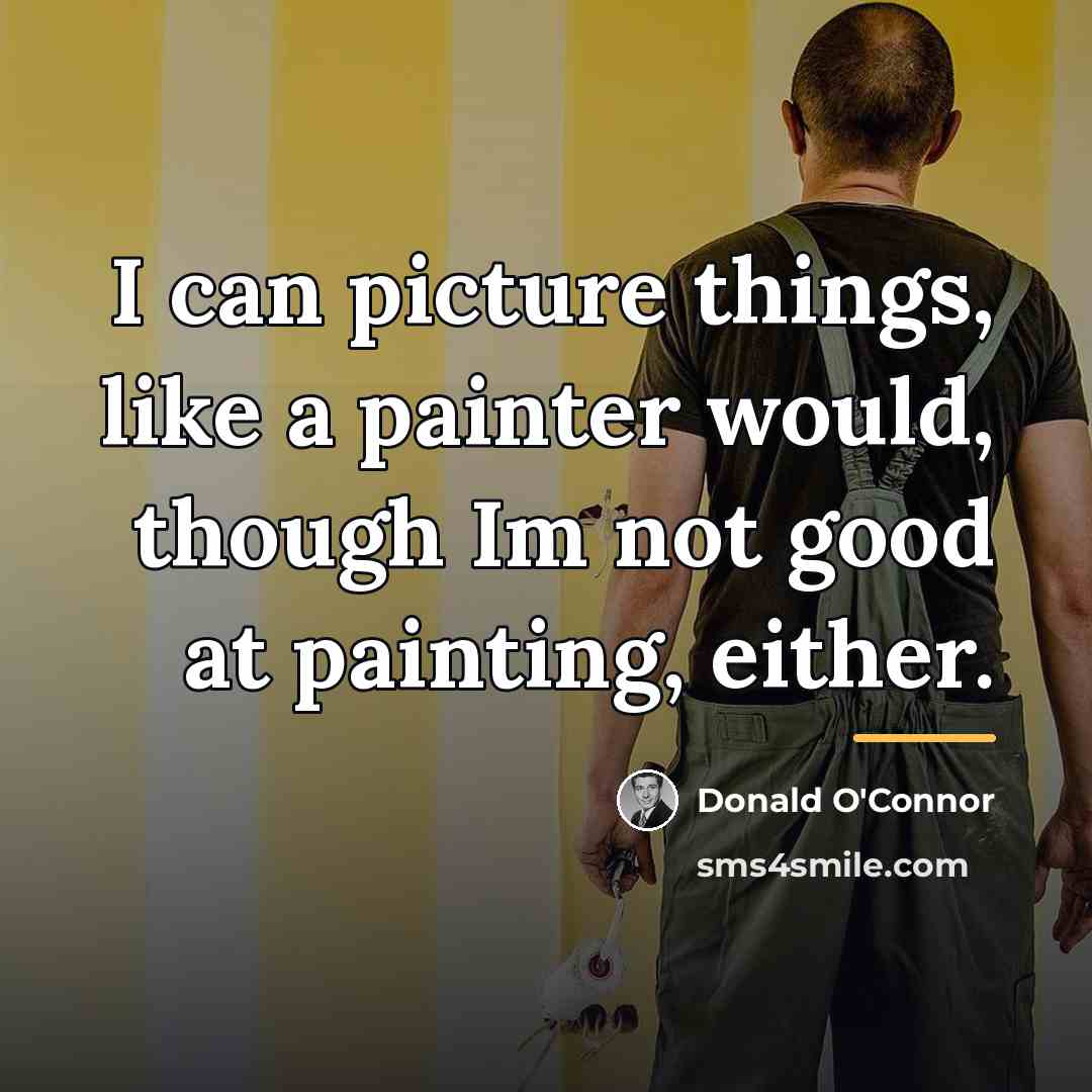 “I can picture things, like a painter would, though Im…” quote by Donald O'Connor