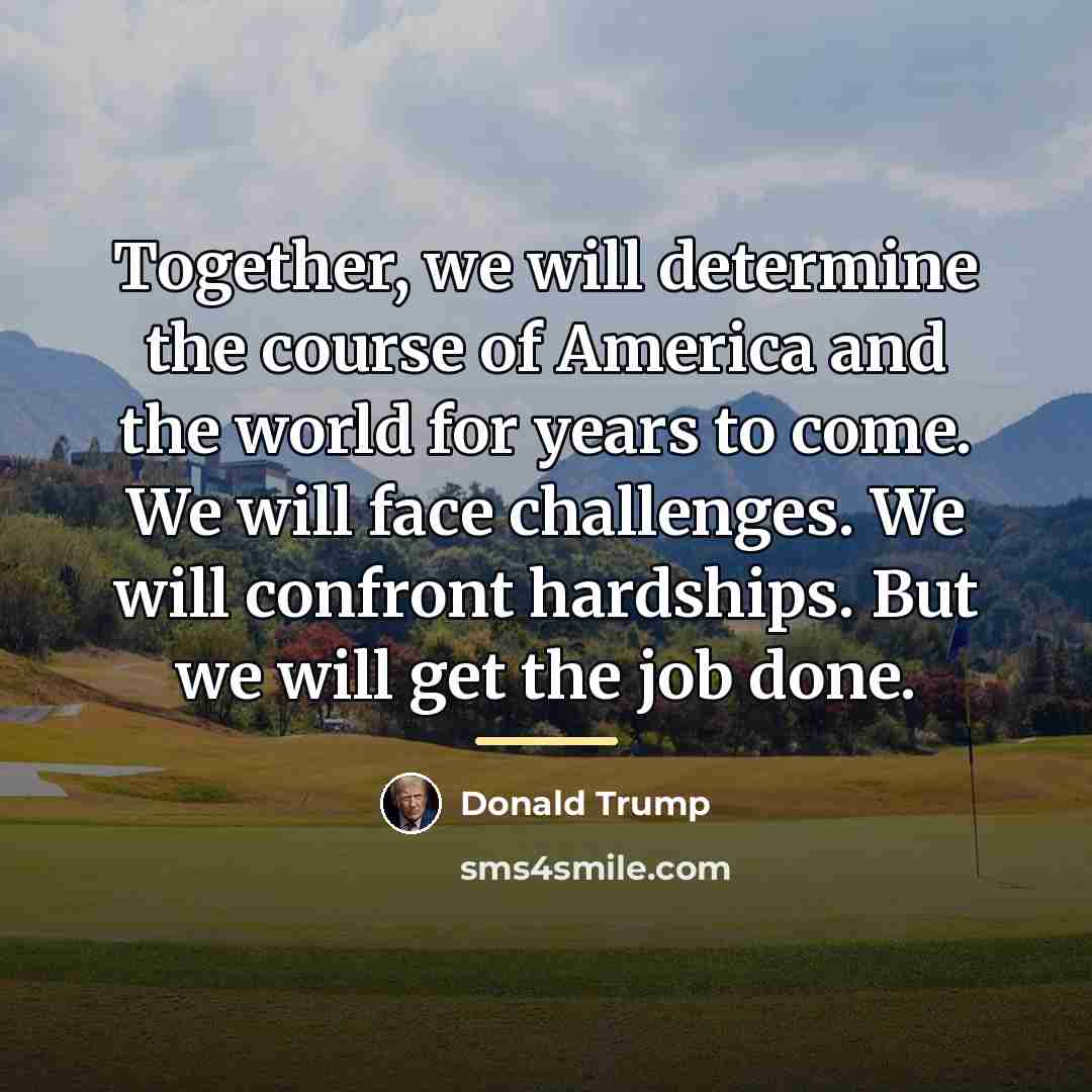 “Together, we will determine the course of America and the…” quote by Donald Trump