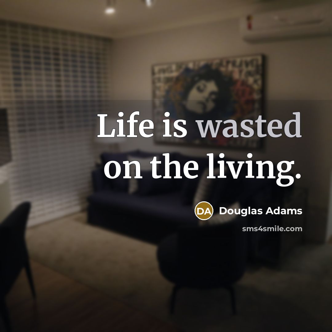 “Life is wasted on the living.…” quote by Douglas Adams