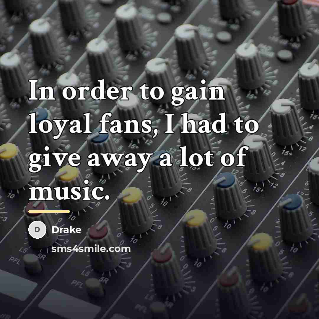 “In order to gain loyal fans, I had to give…” quote by Drake