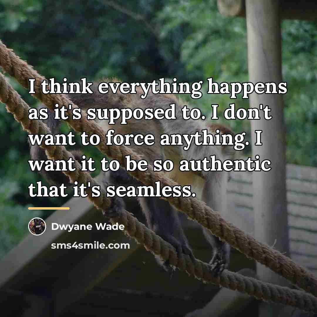 “I think everything happens as it's supposed to. I don't…” quote by Dwyane Wade
