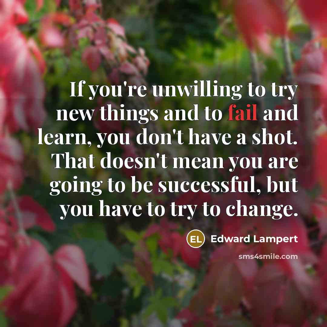 “If you're unwilling to try new things and to fail…” quote by Edward Lampert