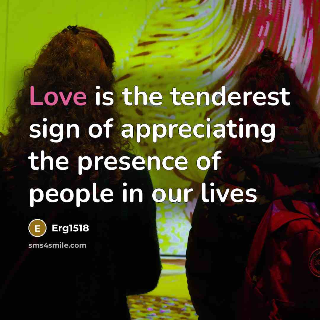 “Love is the tenderest sign of appreciating the presence of…” quote by Erg1518
