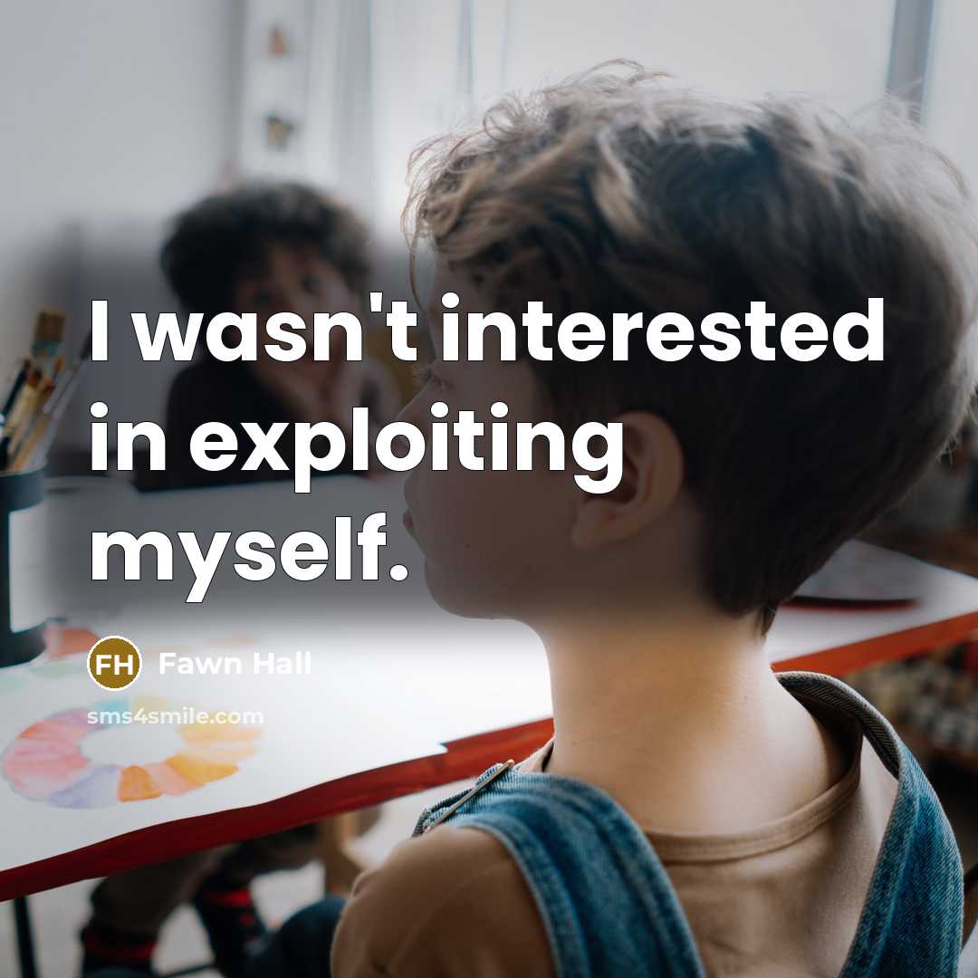 “I wasn't interested in exploiting myself.…” quote by Fawn Hall