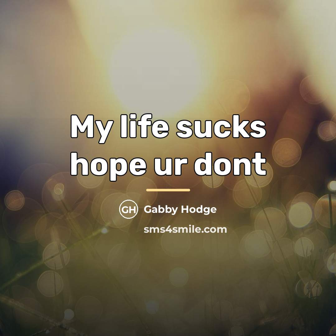 “My life sucks hope ur dont…” quote by Gabby Hodge