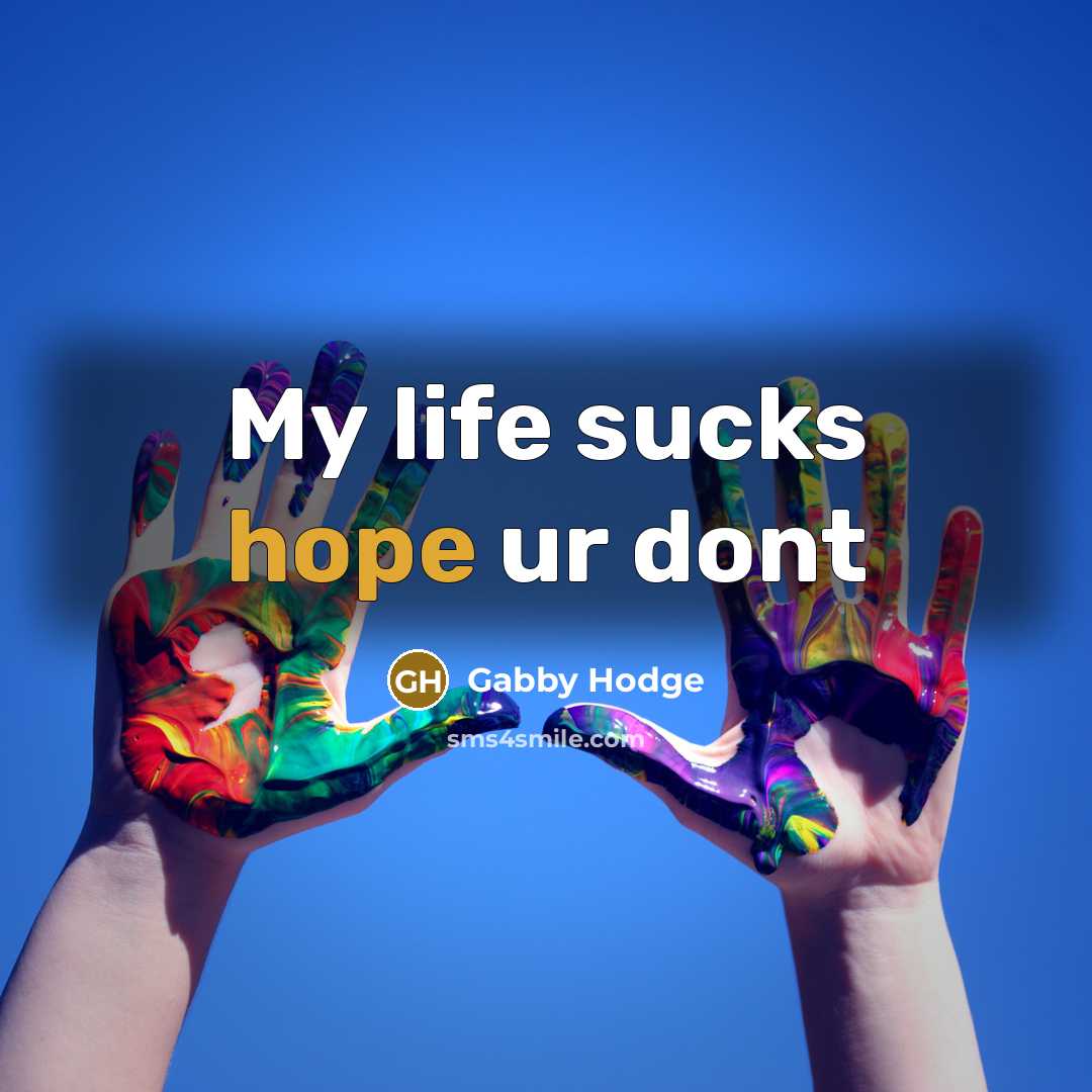 “My life sucks hope ur dont” quote by Gabby Hodge