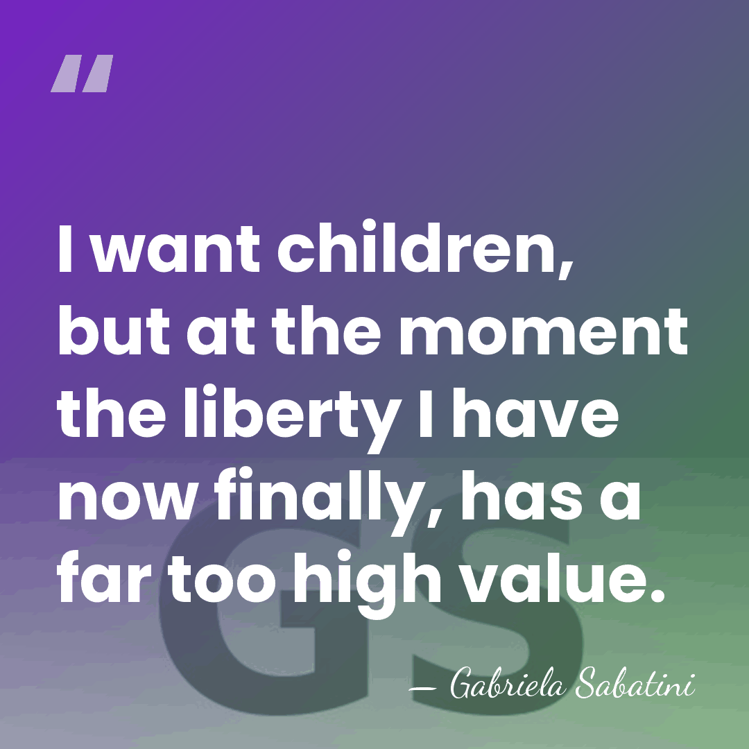 I want children, but at the moment the liberty I have now&hellip; - Gabriela Sabatini