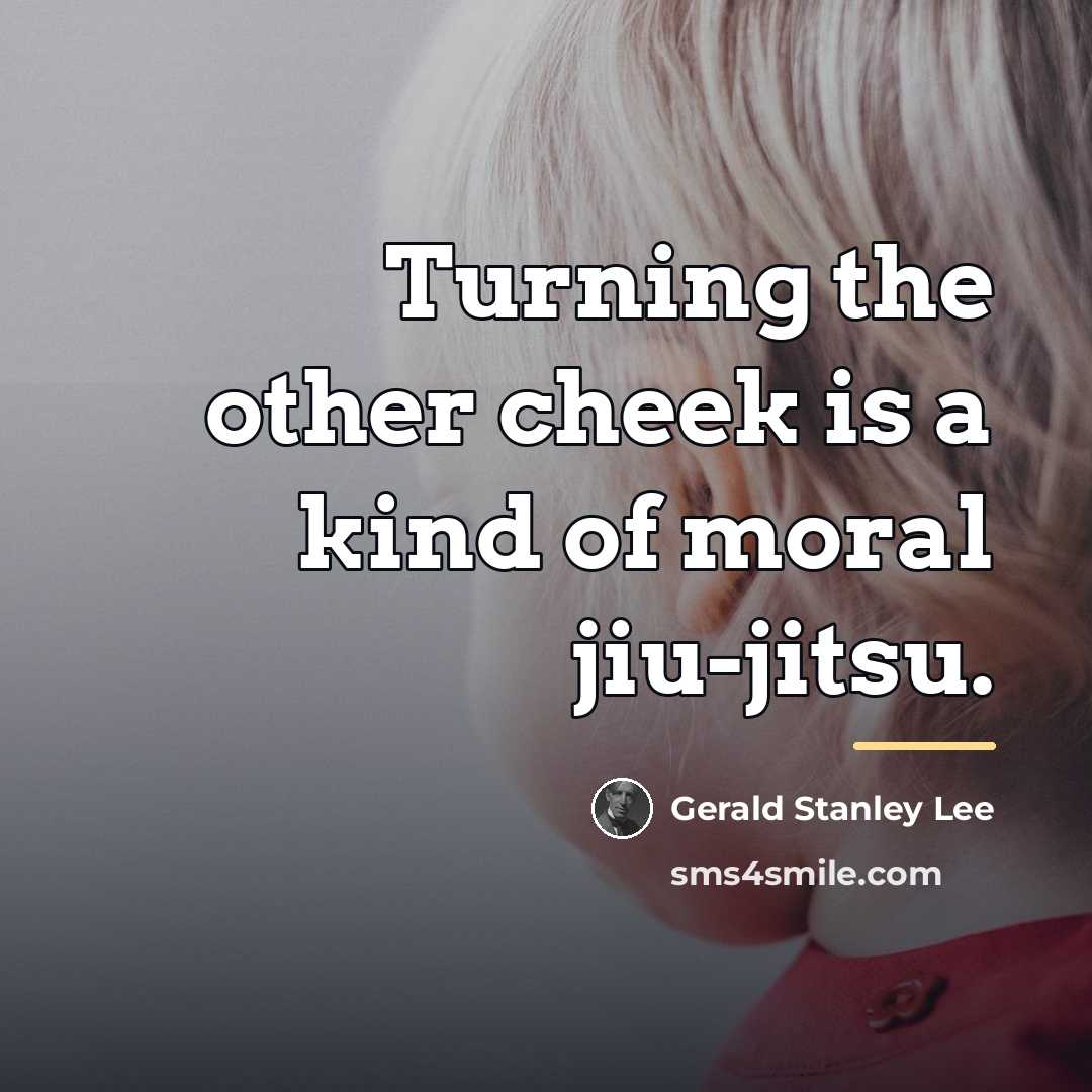 “Turning the other cheek is a kind of moral jiu-jitsu.…” quote by Gerald Stanley Lee
