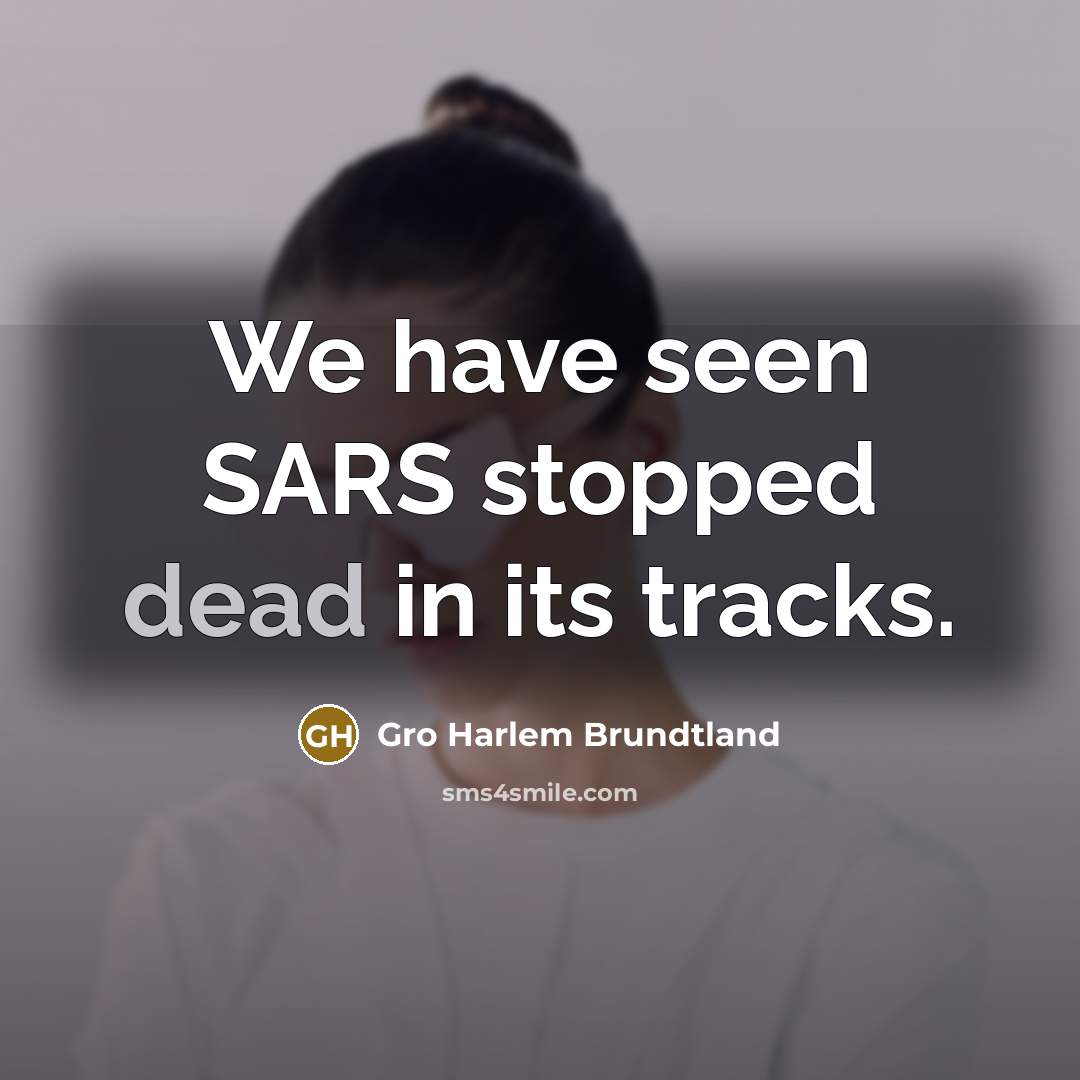 “We have seen SARS stopped dead in its tracks.…” quote by Gro Harlem Brundtland