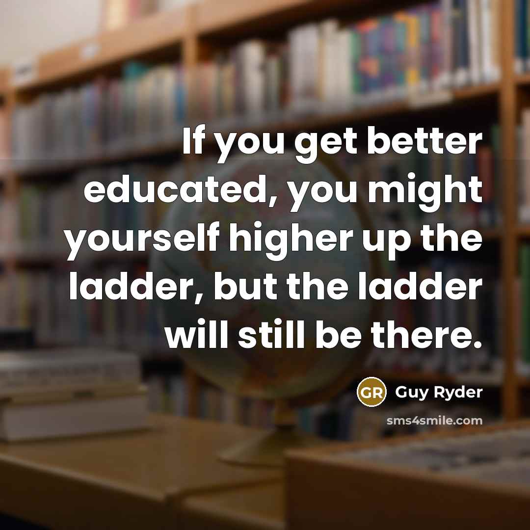 “If you get better educated, you might yourself higher up…” quote by Guy Ryder