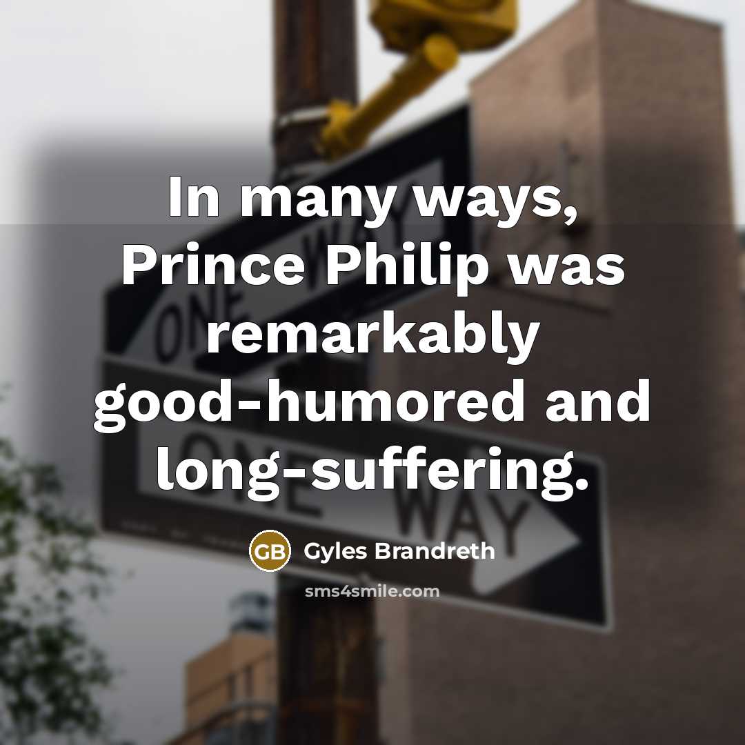 “In many ways, Prince Philip was remarkably good-humored and long-suffering.…” quote by Gyles Brandreth