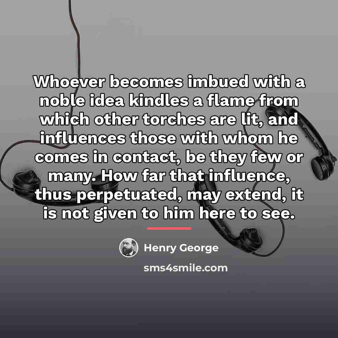 “Whoever becomes imbued with a noble idea kindles a flame…” quote by Henry George