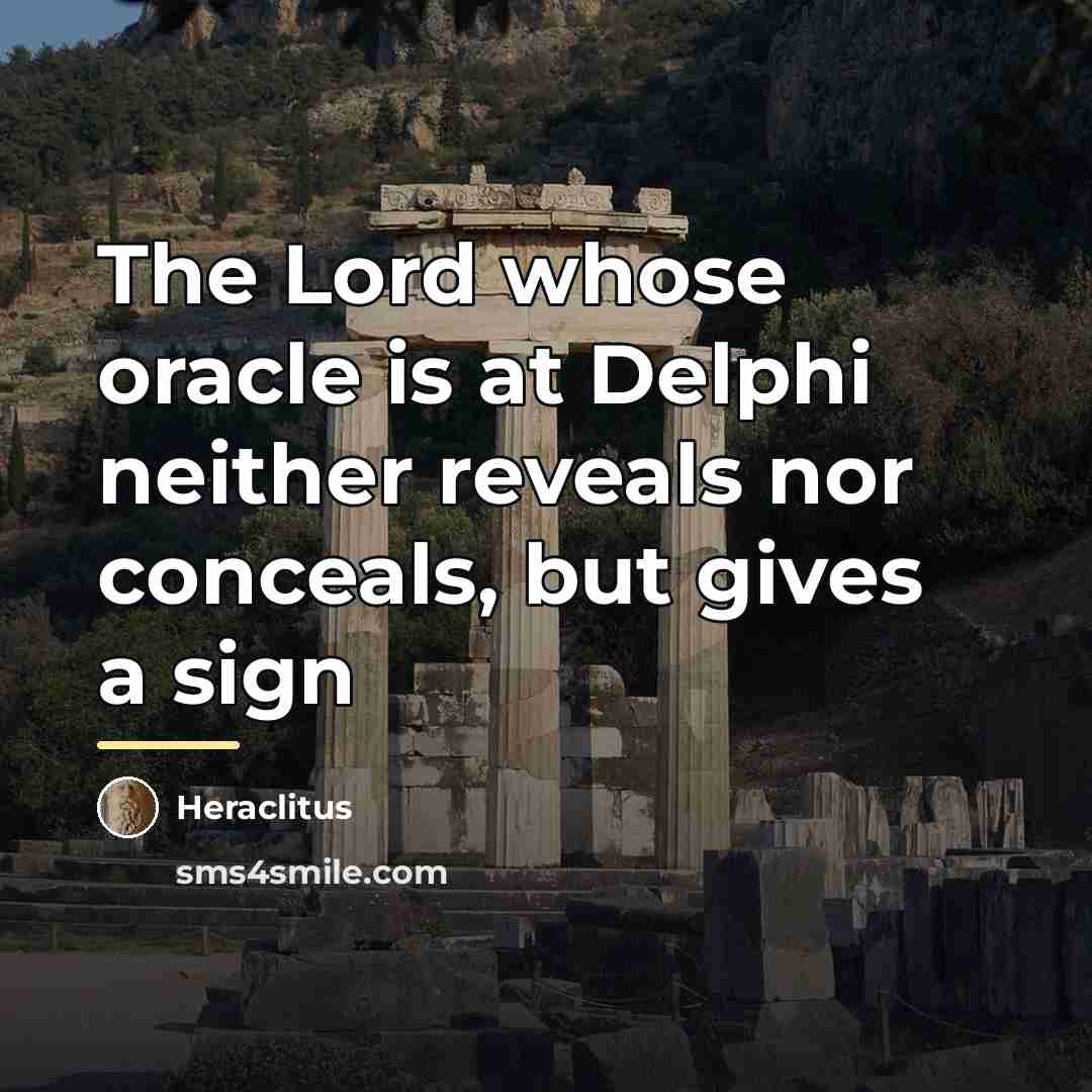 “The Lord whose oracle is at Delphi neither reveals nor…” quote by Heraclitus