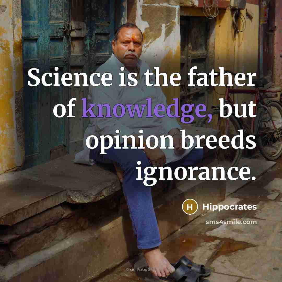 “Science is the father of knowledge, but opinion breeds ignorance.…” quote by Hippocrates