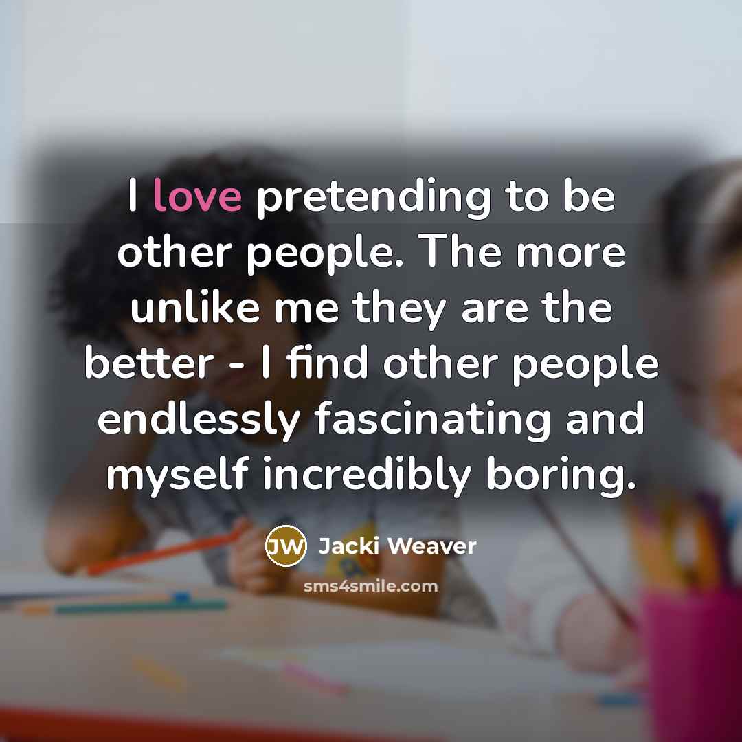 “I love pretending to be other people. The more unlike…” quote by Jacki Weaver