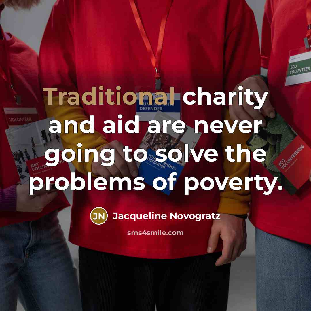 “Traditional charity and aid are never going to solve the…” quote by Jacqueline Novogratz
