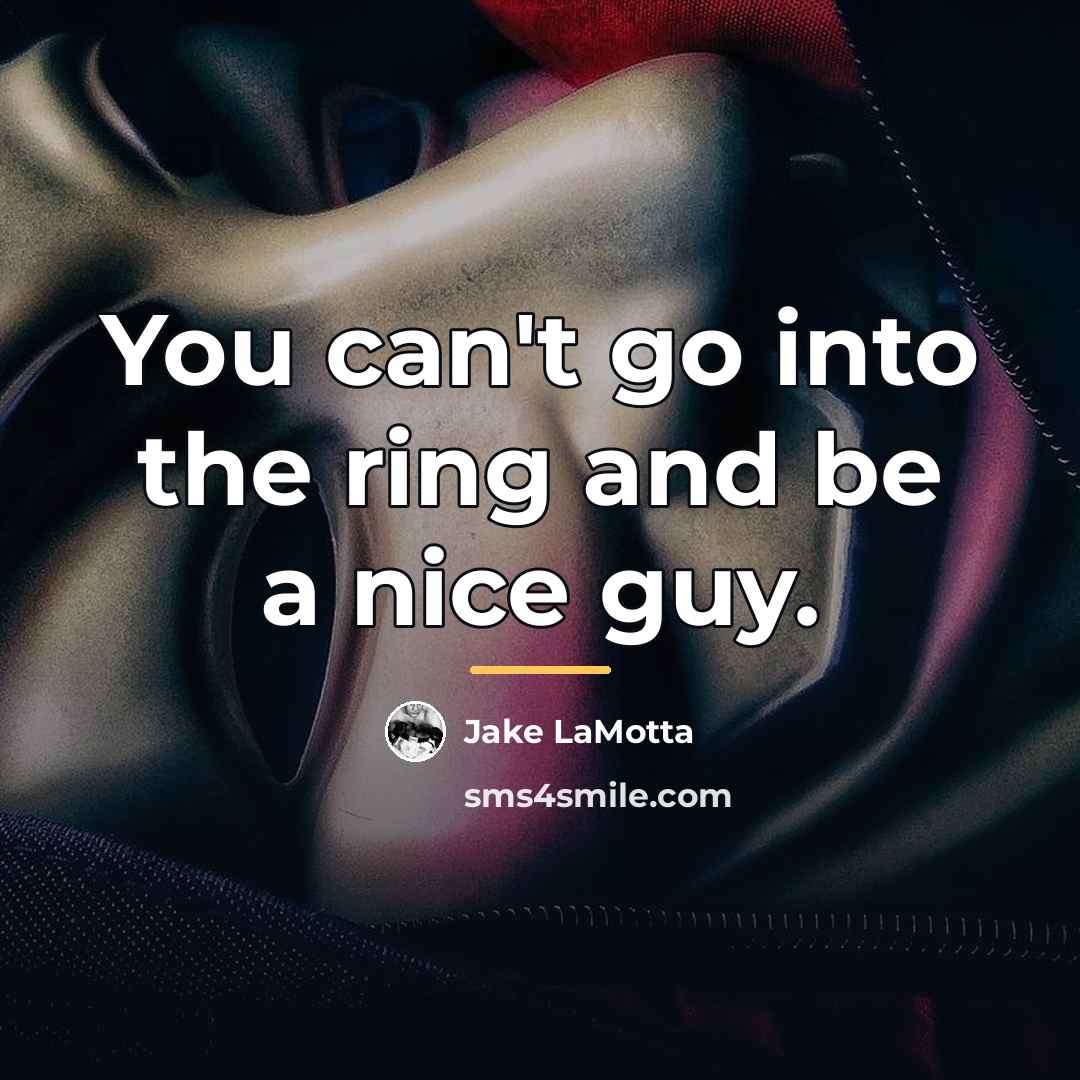 “You can't go into the ring and be a nice…” quote by Jake LaMotta