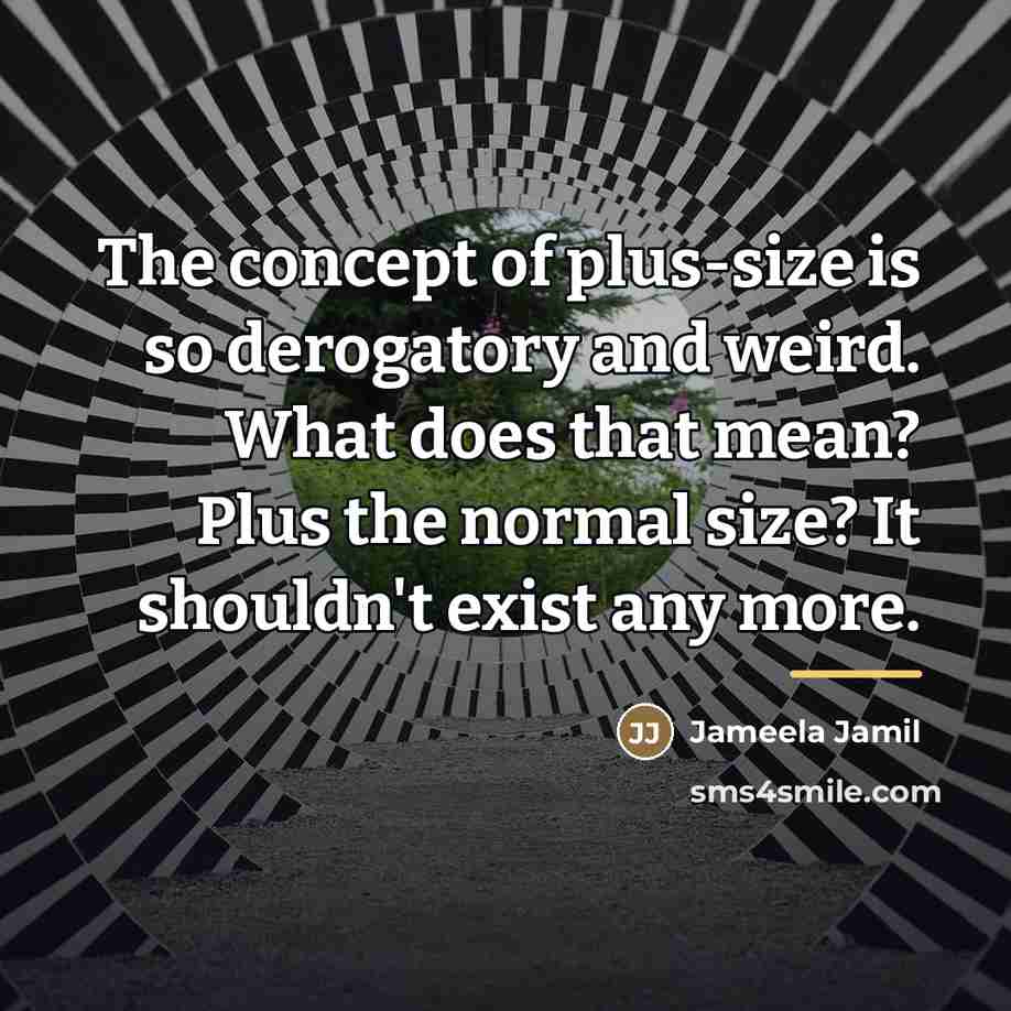 “The concept of plus-size is so derogatory and weird. What…” quote by Jameela Jamil