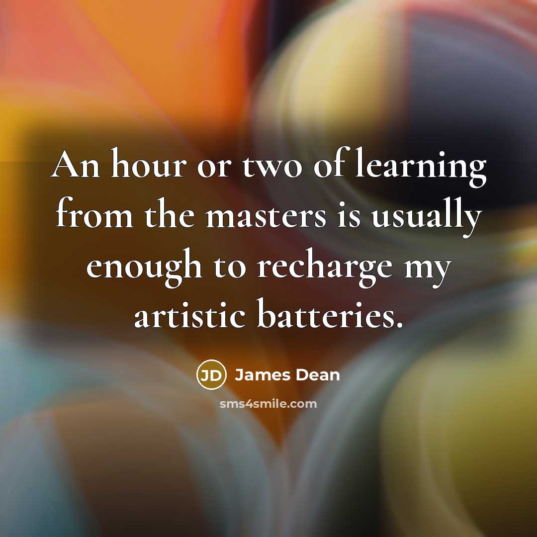 “An hour or two of learning from the masters is…” quote by James Dean