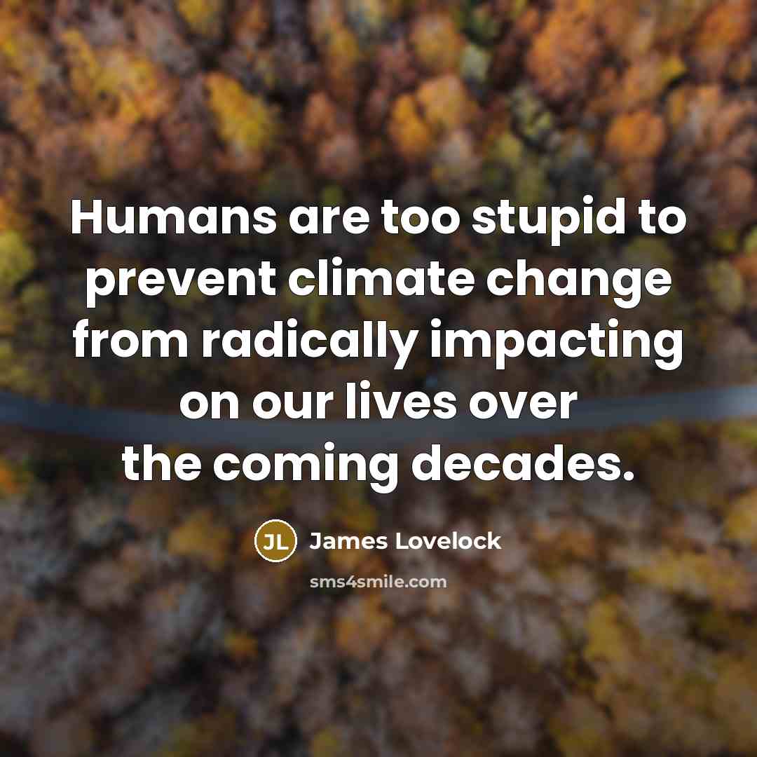 “Humans are too stupid to prevent climate change from radically…” quote by James Lovelock