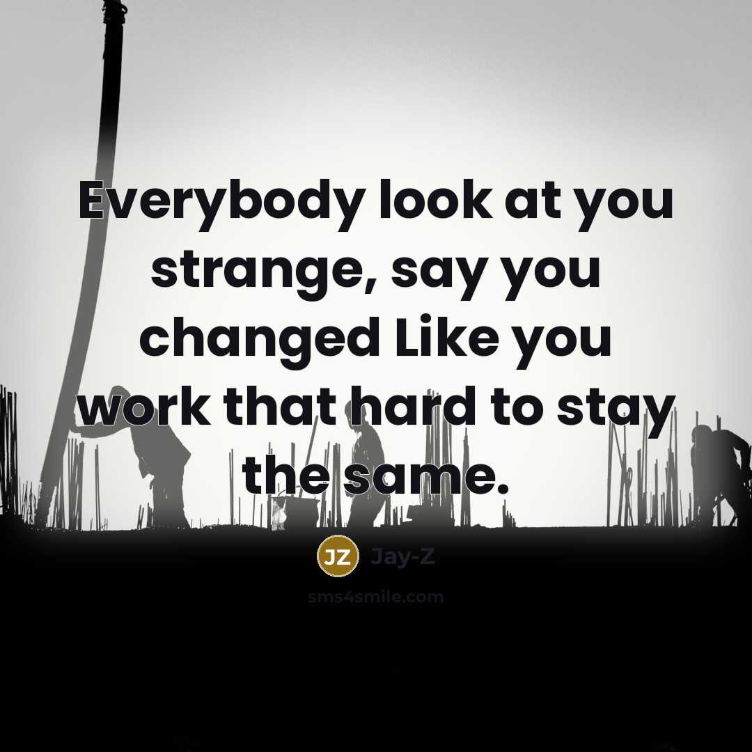 “Everybody look at you strange, say you changed Like you…” quote by Jay-Z