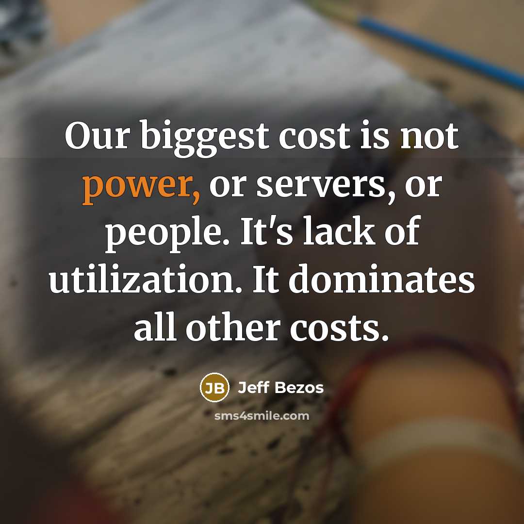 “Our biggest cost is not power, or servers, or people.…” quote by Jeff Bezos