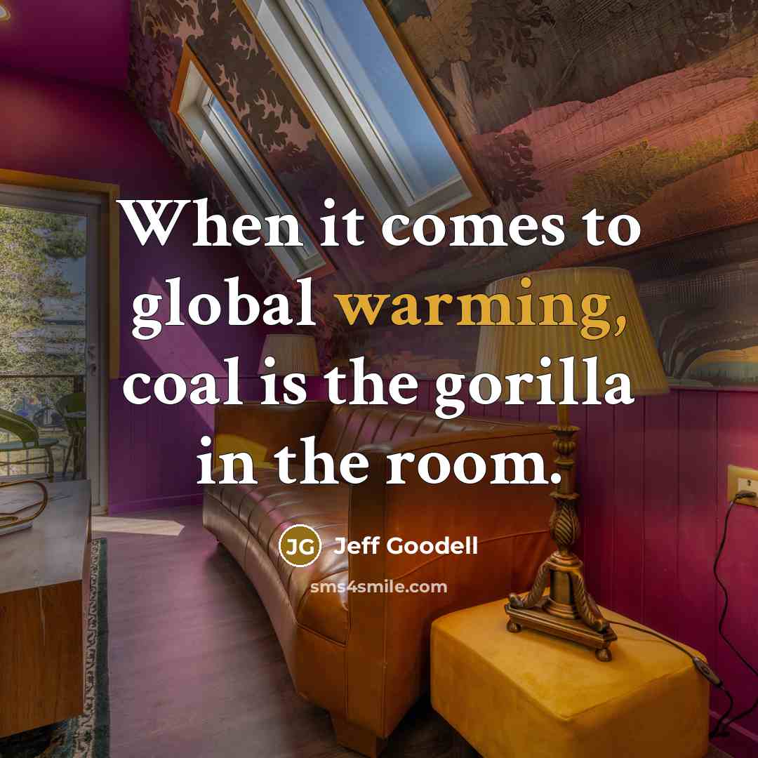 “When it comes to global warming, coal is the gorilla in the room.” quote by Jeff Goodell