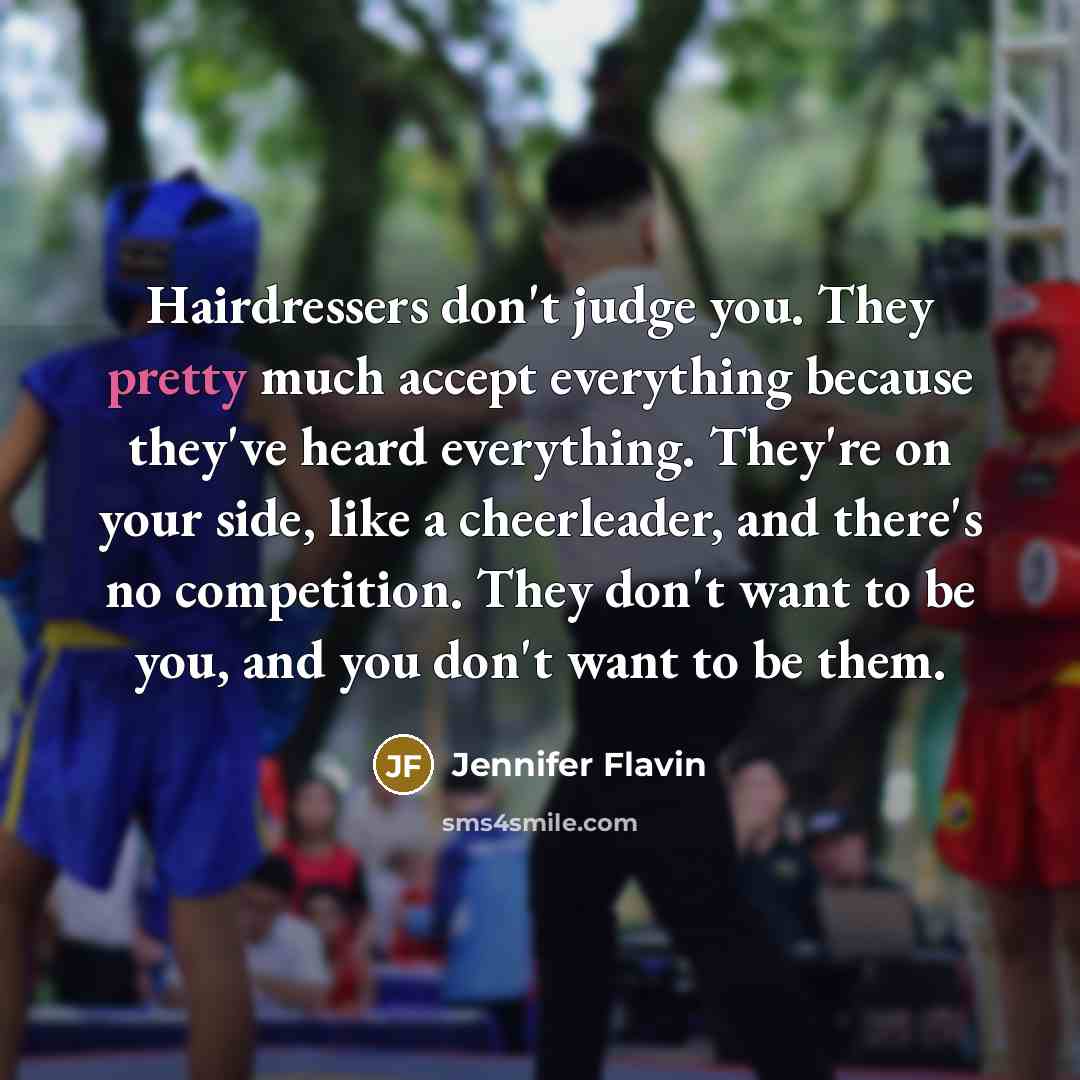 “Hairdressers don't judge you. They pretty much accept everything because…” quote by Jennifer Flavin