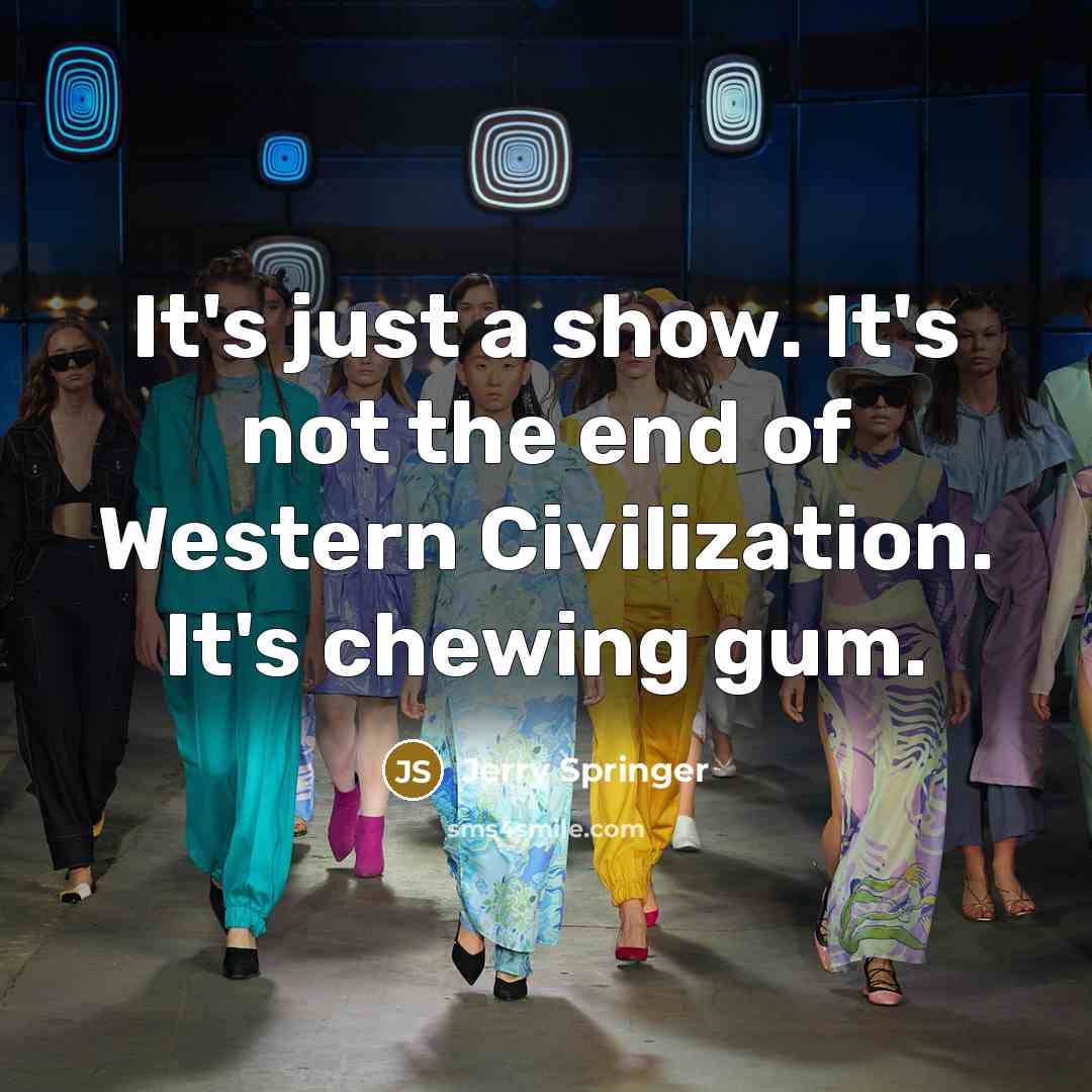 “It's just a show. It's not the end of Western…” quote by Jerry Springer