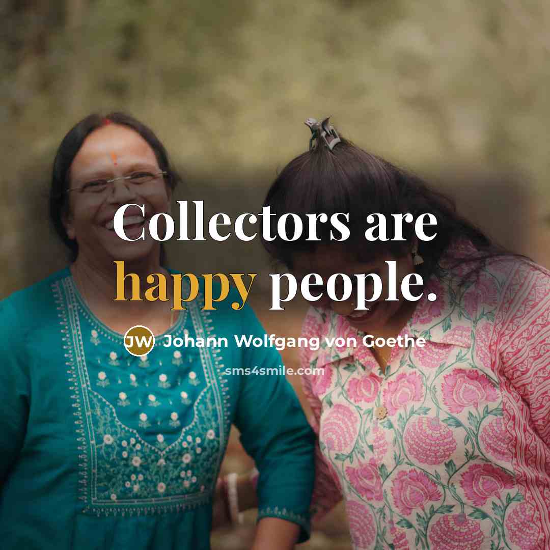 “Collectors are happy people.…” quote by Johann Wolfgang von Goethe